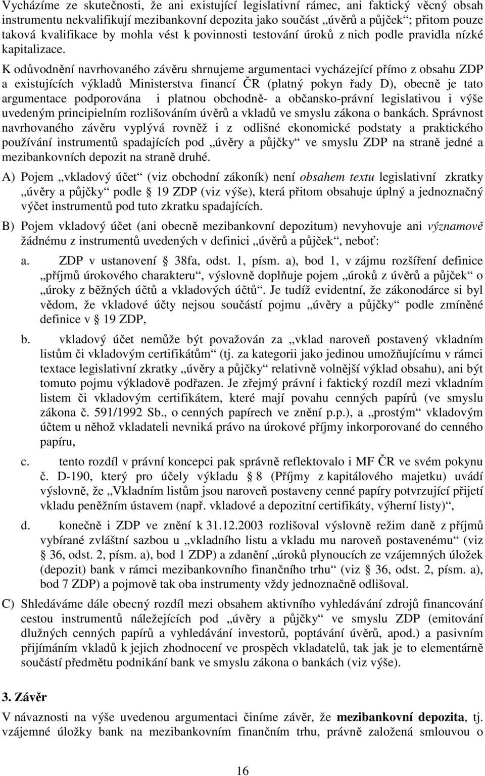 K odůvodnění navrhovaného závěru shrnujeme argumentaci vycházející přímo z obsahu ZDP a existujících výkladů Ministerstva financí ČR (platný pokyn řady D), obecně je tato argumentace podporována i