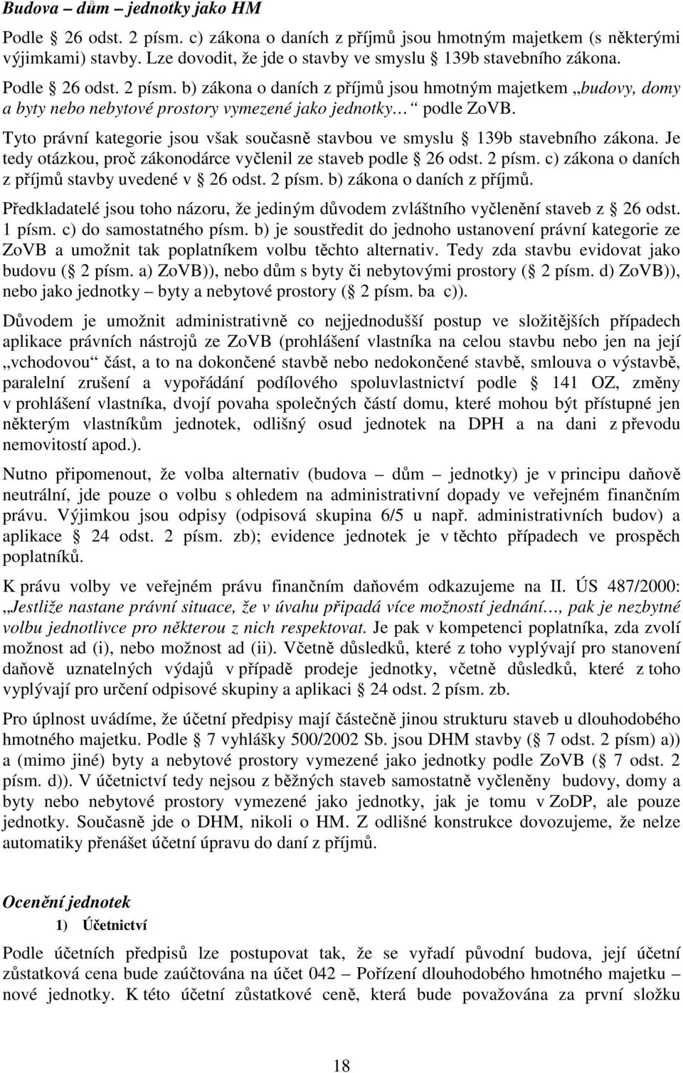 Tyto právní kategorie jsou však současně stavbou ve smyslu 139b stavebního zákona. Je tedy otázkou, proč zákonodárce vyčlenil ze staveb podle 26 odst. 2 písm.