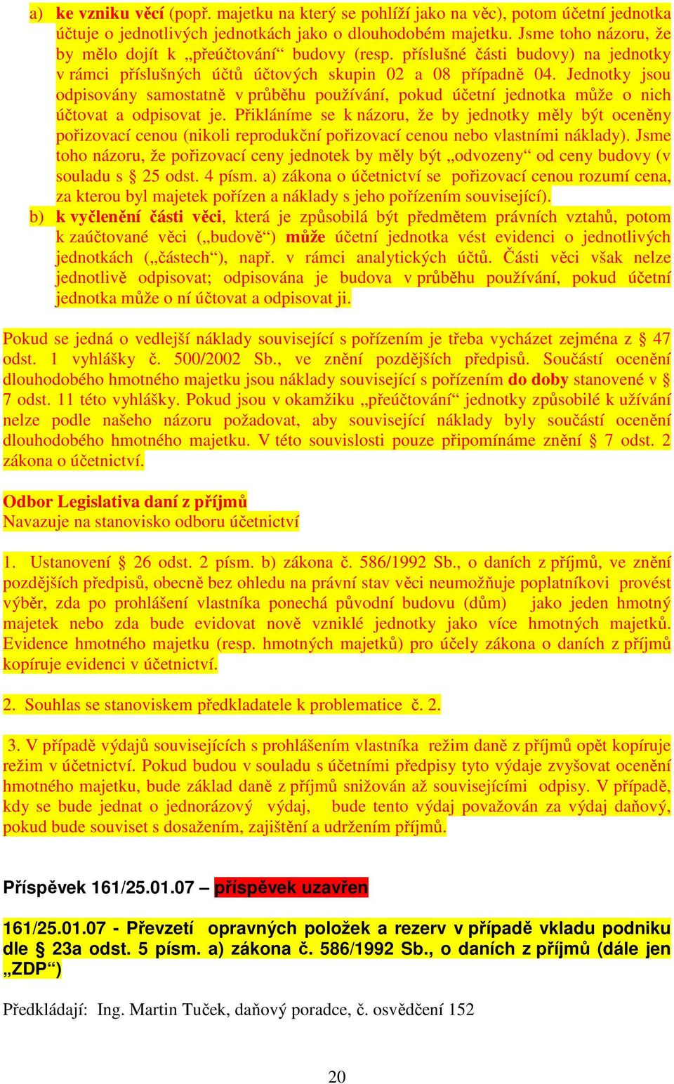 Jednotky jsou odpisovány samostatně v průběhu používání, pokud účetní jednotka může o nich účtovat a odpisovat je.