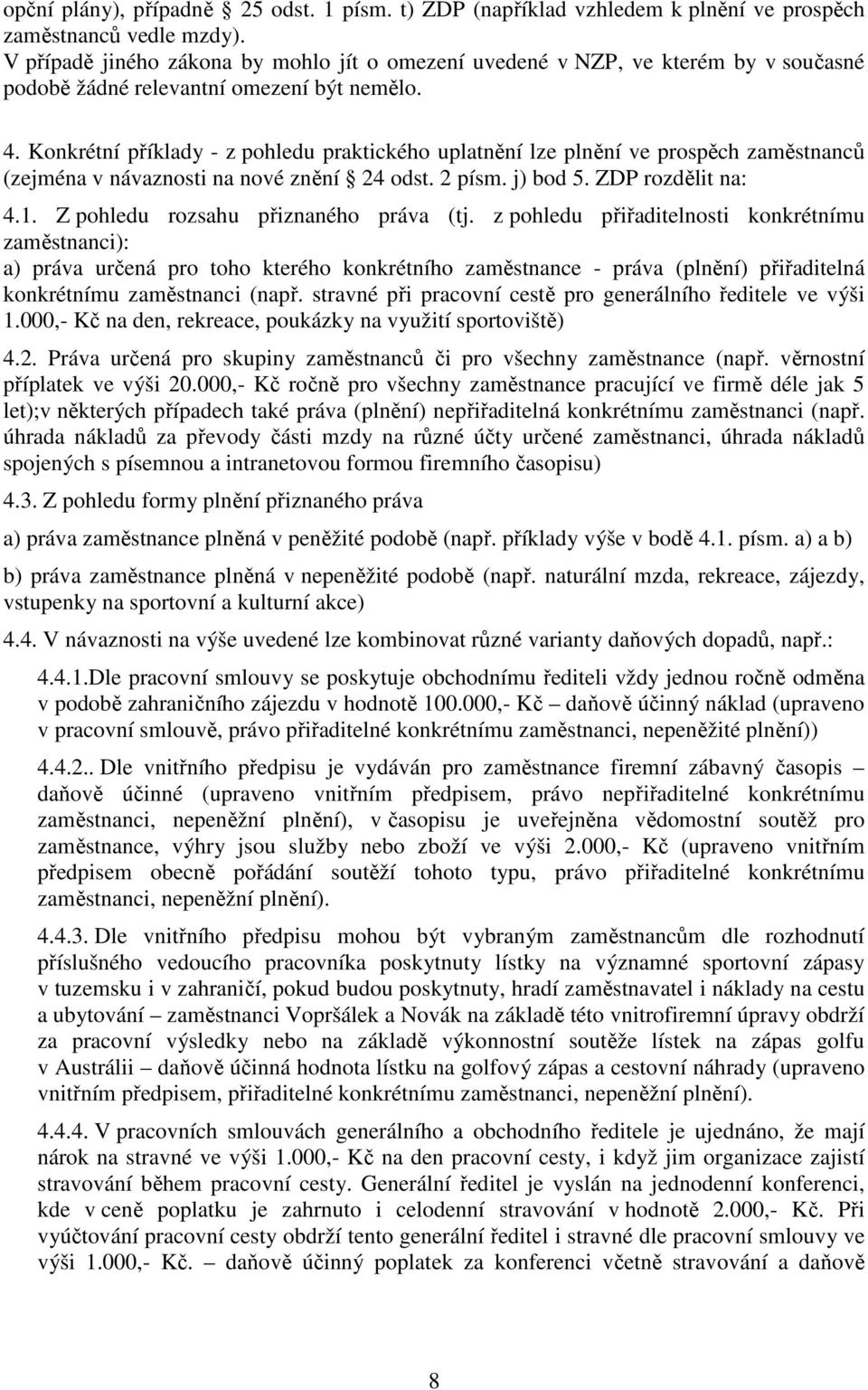 Konkrétní příklady - z pohledu praktického uplatnění lze plnění ve prospěch zaměstnanců (zejména v návaznosti na nové znění 24 odst. 2 písm. j) bod 5. ZDP rozdělit na: 4.1.