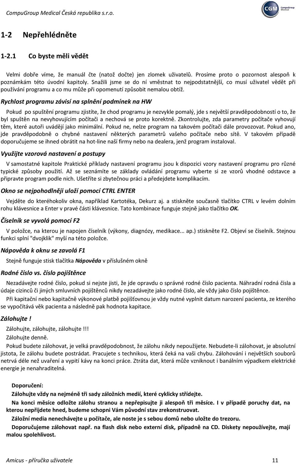 Rychlost programu závisí na splnění podmínek na HW Pokud po spuštění programu zjistíte, že chod programu je nezvykle pomalý, jde s největší pravděpodobností o to, že byl spuštěn na nevyhovujícím