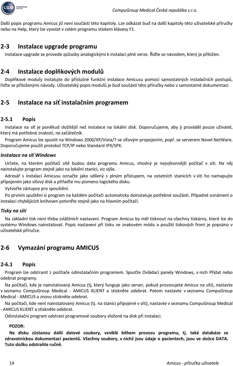 2-4 Instalace doplňkových modulů Doplňkové moduly instalujte do příslušné funkční instalace Amicusu pomocí samostatných instalačních postupů, řiďte se přiloženými návody.