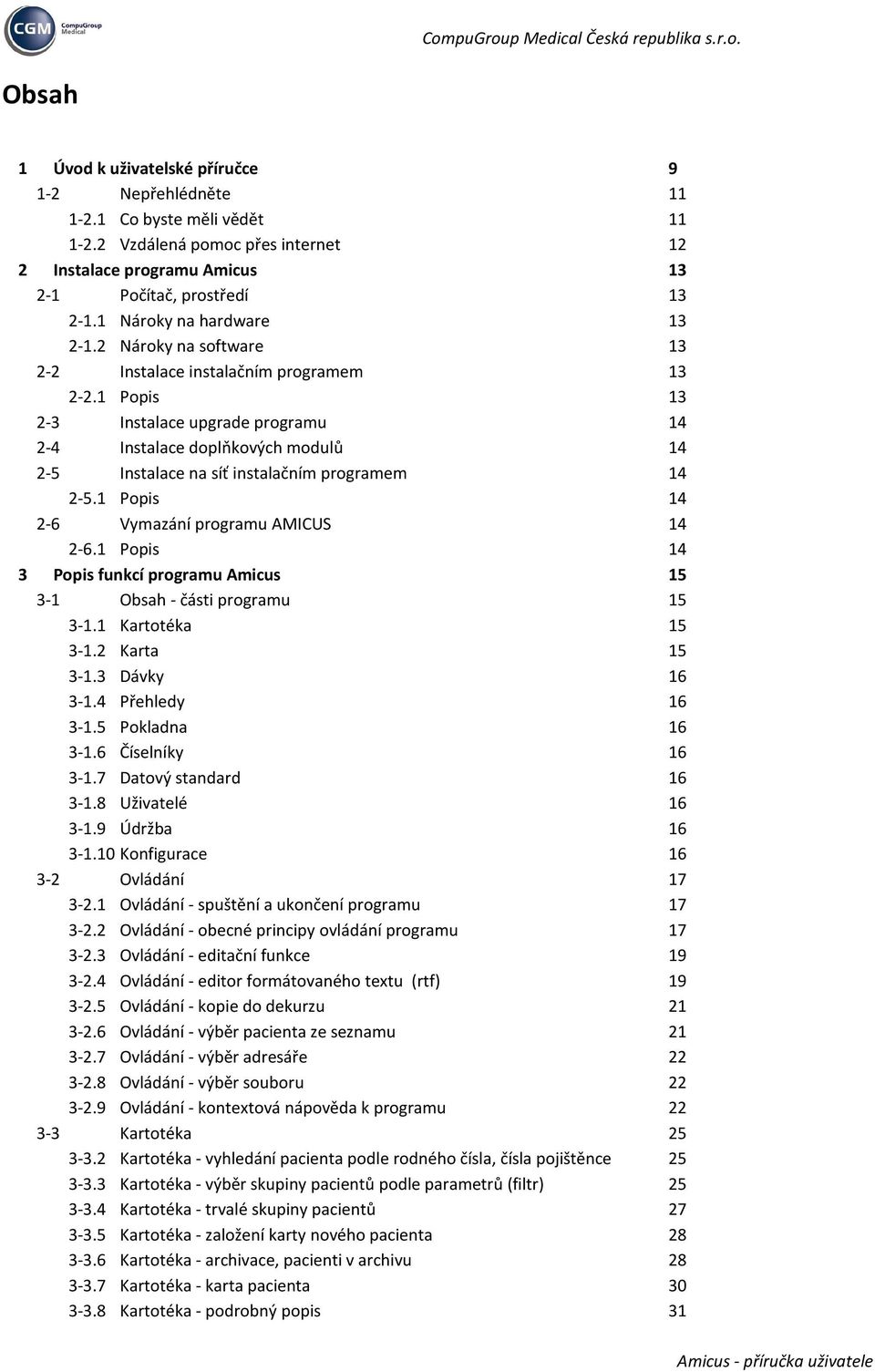 1 Popis 13 2-3 Instalace upgrade programu 14 2-4 Instalace doplňkových modulů 14 2-5 Instalace na síť instalačním programem 14 2-5.1 Popis 14 2-6 Vymazání programu AMICUS 14 2-6.