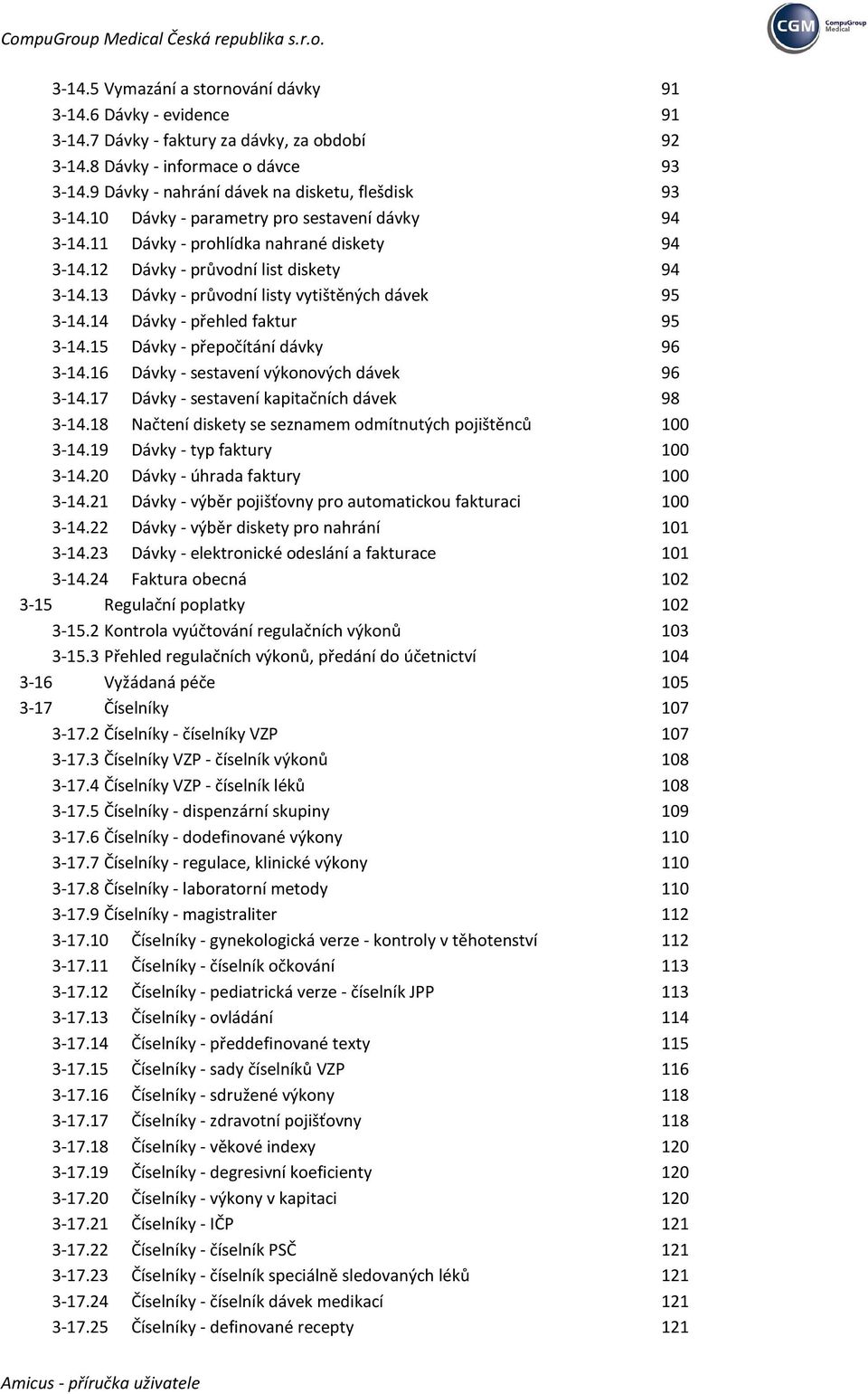 13 Dávky - průvodní listy vytištěných dávek 95 3-14.14 Dávky - přehled faktur 95 3-14.15 Dávky - přepočítání dávky 96 3-14.16 Dávky - sestavení výkonových dávek 96 3-14.