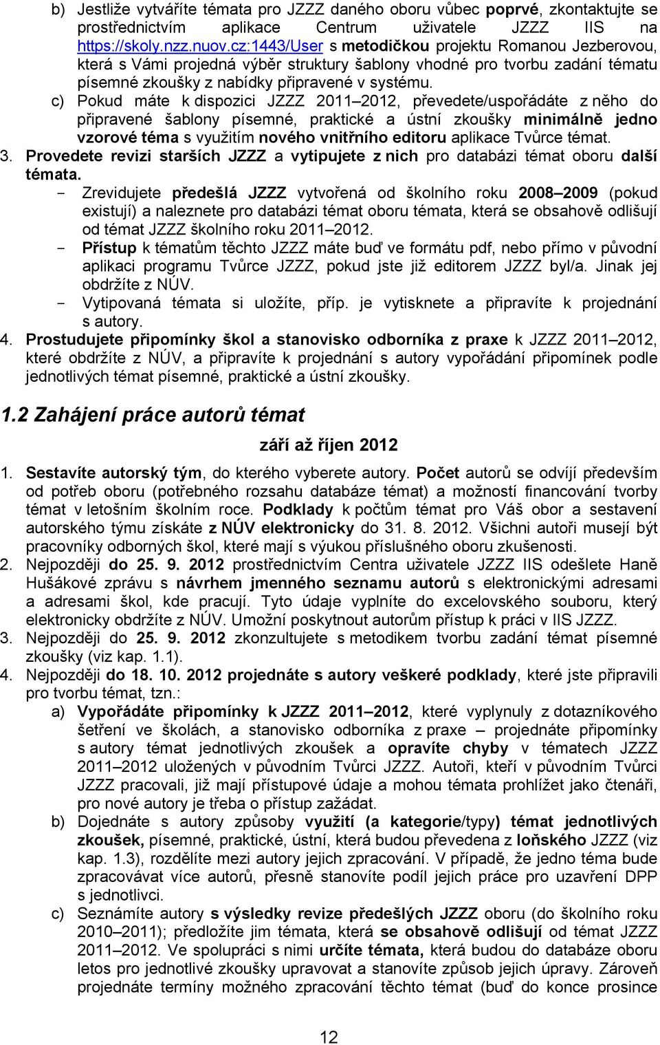 c) Pokud máte k dispozici JZZZ 2011 2012, převedete/uspořádáte z něho do připravené šablony písemné, praktické a ústní zkoušky minimálně jedno vzorové téma s využitím nového vnitřního editoru