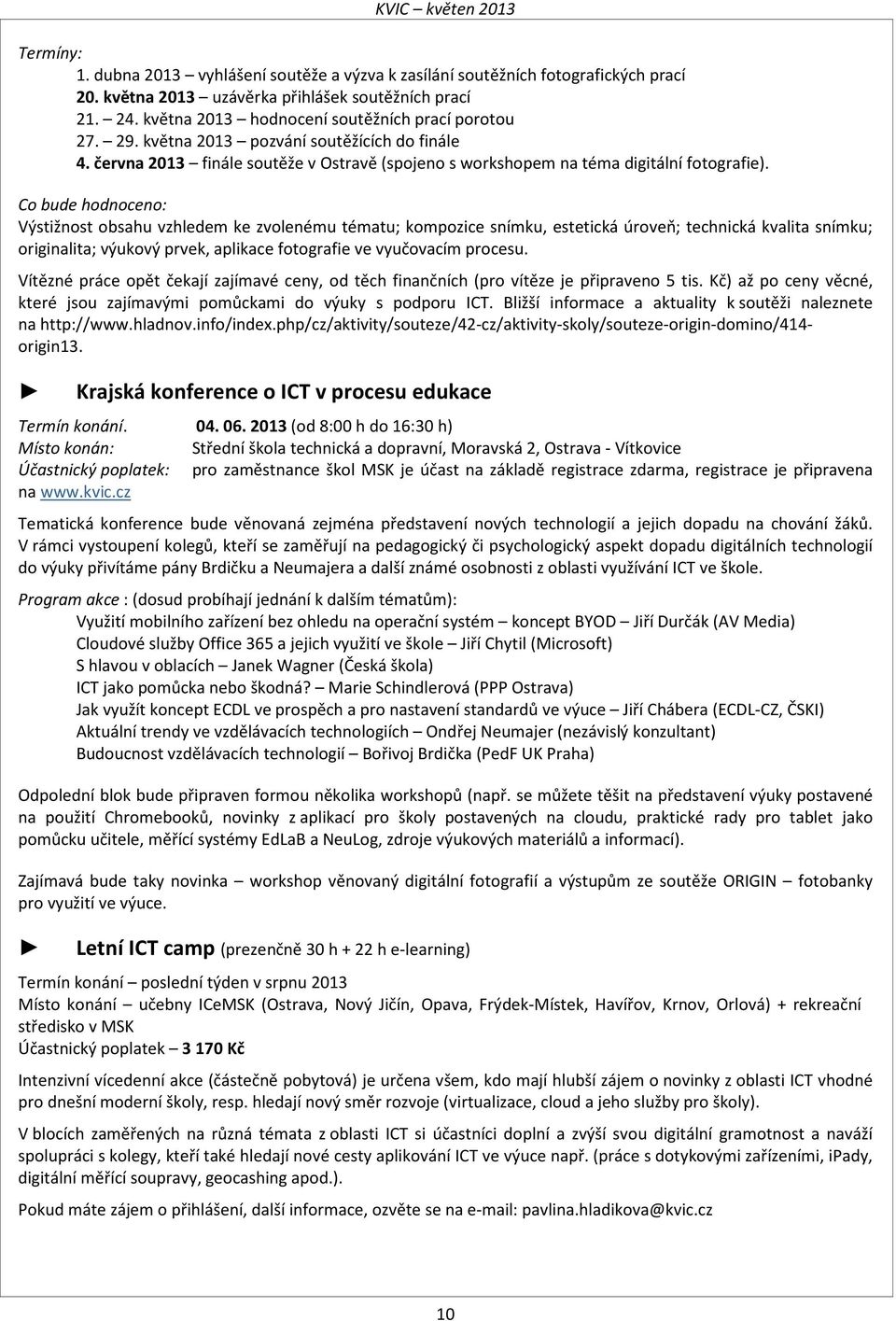 Co bude hodnoceno: Výstižnost obsahu vzhledem ke zvolenému tématu; kompozice snímku, estetická úroveň; technická kvalita snímku; originalita; výukový prvek, aplikace fotografie ve vyučovacím procesu.