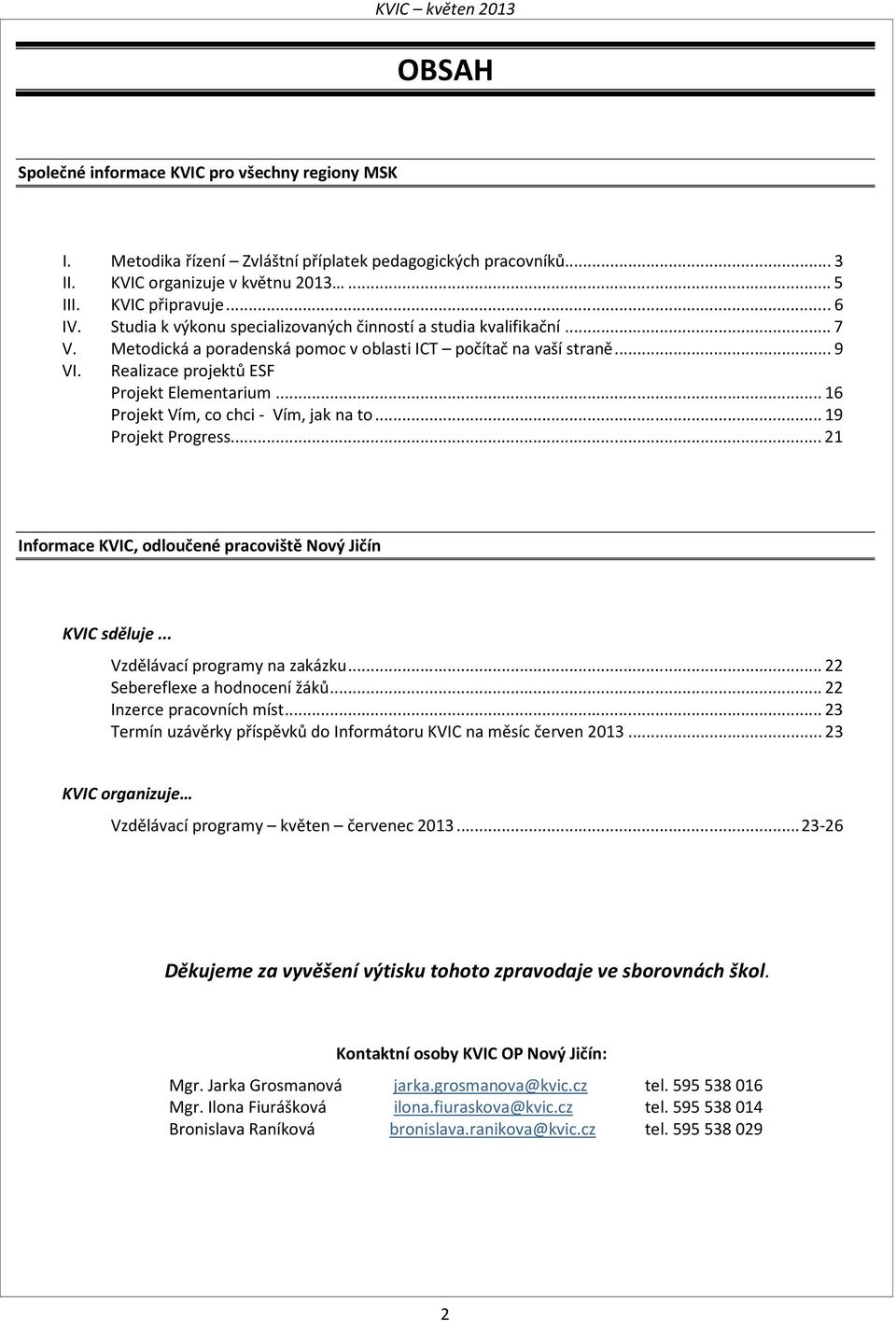 .. 16 Projekt Vím, co chci - Vím, jak na to... 19 Projekt Progress... 21 Informace KVIC, odloučené pracoviště KVIC sděluje... Vzdělávací programy na zakázku... 22 Sebereflexe a hodnocení žáků.