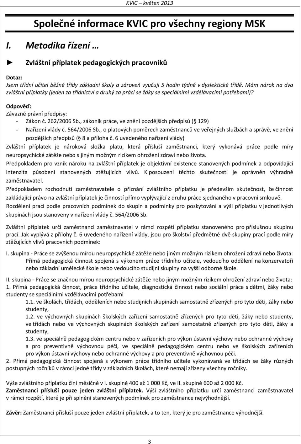 Mám nárok na dva zvláštní příplatky (jeden za třídnictví a druhý za práci se žáky se speciálními vzdělávacími potřebami)? Odpověď: Závazné právní předpisy: - Zákon č. 262/2006 Sb.