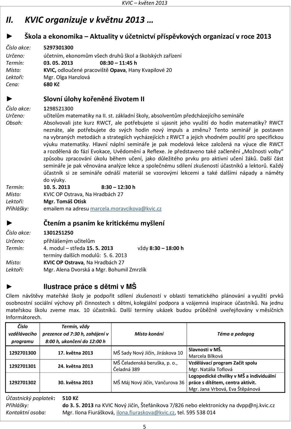 Olga Hanzlová Cena: 680 Kč Slovní úlohy kořeněné životem II Číslo akce: 1298521300 Určeno: učitelům matematiky na II. st.