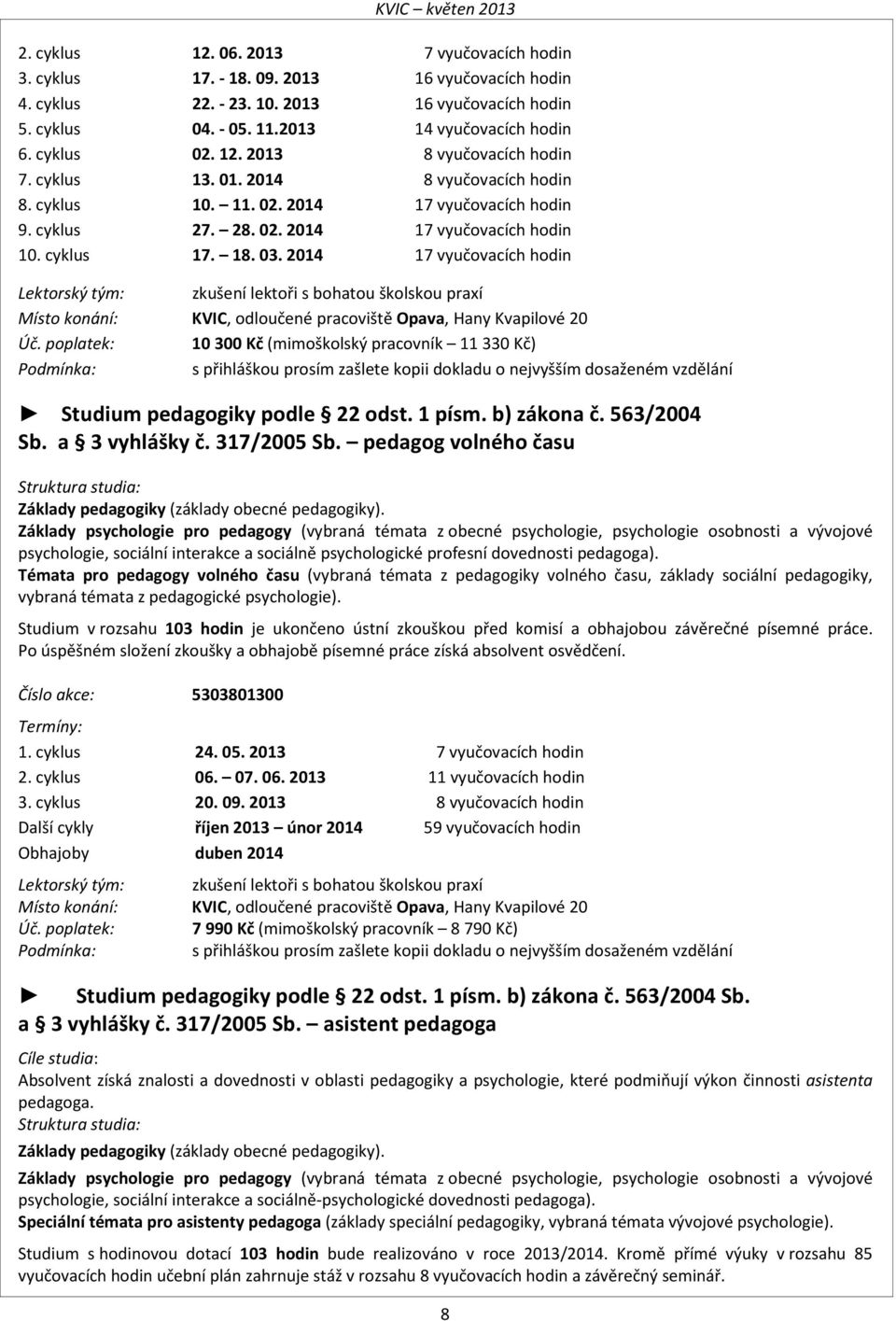 03. 2014 17 vyučovacích hodin Lektorský tým: zkušení lektoři s bohatou školskou praxí Místo konání: KVIC, odloučené pracoviště Opava, Hany Kvapilové 20 Úč.