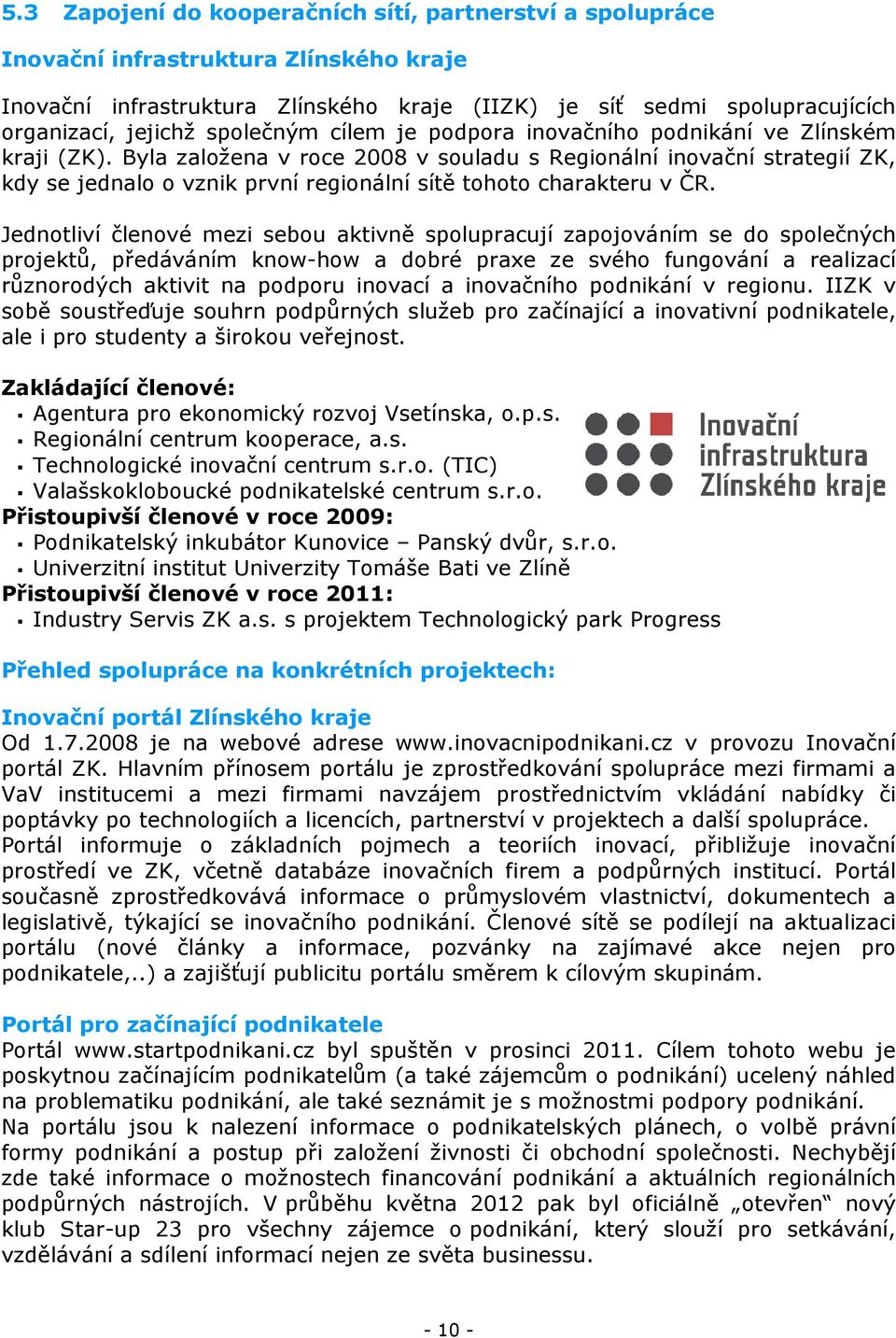 Byla založena v roce 2008 v souladu s Regionální inovační strategií ZK, kdy se jednalo o vznik první regionální sítě tohoto charakteru v ČR.