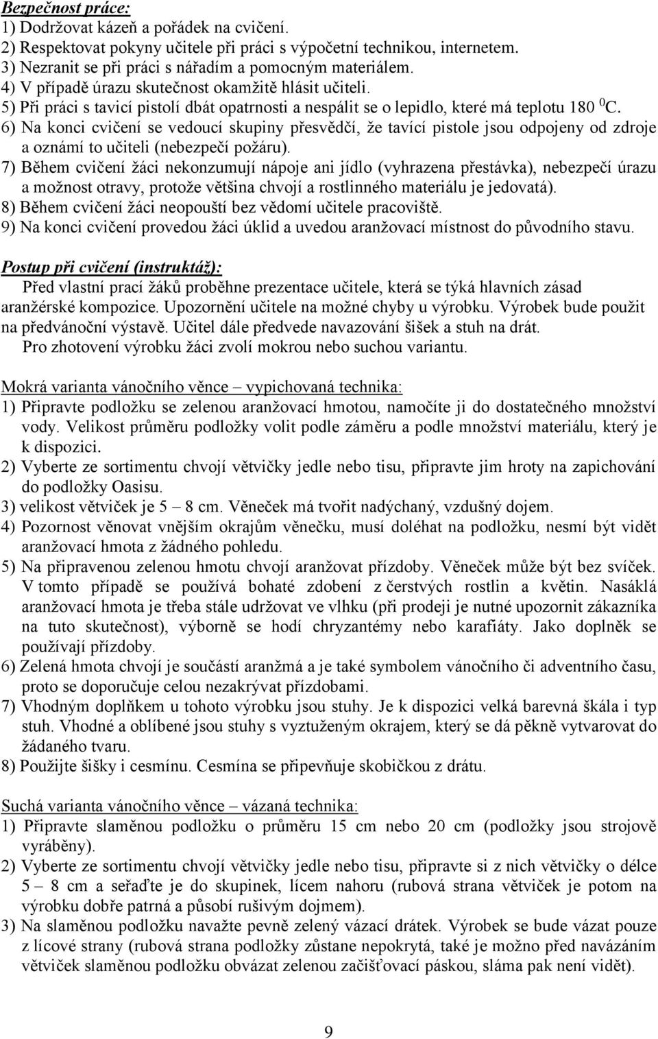 6) Na konci cvičení se vedoucí skupiny přesvědčí, že tavící pistole jsou odpojeny od zdroje a oznámí to učiteli (nebezpečí požáru).