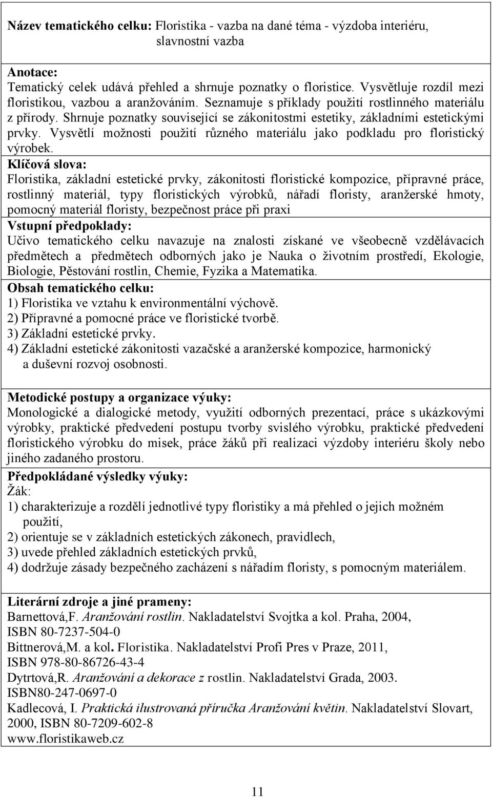 Shrnuje poznatky související se zákonitostmi estetiky, základními estetickými prvky. Vysvětlí možnosti použití různého materiálu jako podkladu pro floristický výrobek.