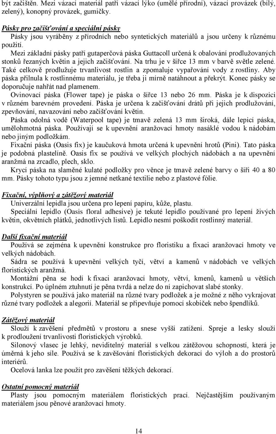 Mezi základní pásky patří gutaperčová páska Guttacoll určená k obalování prodlužovaných stonků řezaných květin a jejich začišťování. Na trhu je v šířce 13 mm v barvě světle zelené.