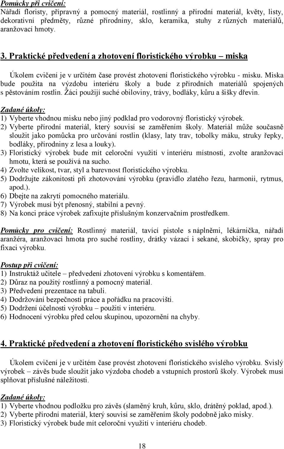 Miska bude použita na výzdobu interiéru školy a bude z přírodních materiálů spojených s pěstováním rostlin. Žáci použijí suché obiloviny, trávy, bodláky, kůru a šišky dřevin.