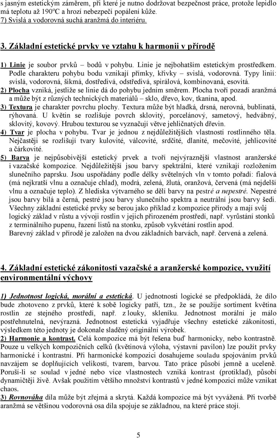 Podle charakteru pohybu bodu vznikají přímky, křivky svislá, vodorovná. Typy linií: svislá, vodorovná, šikmá, dostředivá, odstředivá, spirálová, kombinovaná, esovitá.