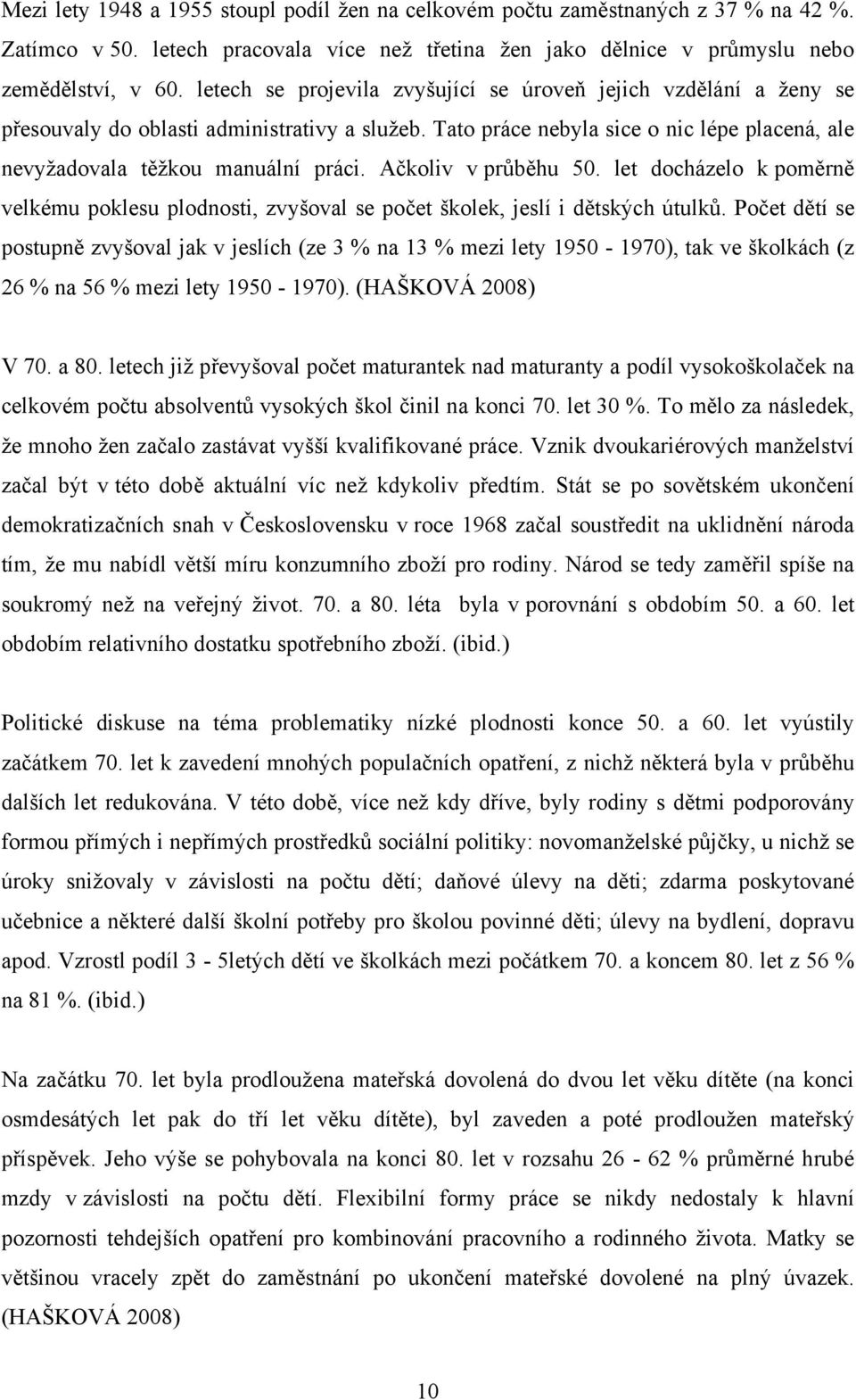 Ačkoliv v průběhu 50. let docházelo k poměrně velkému poklesu plodnosti, zvyšoval se počet školek, jeslí i dětských útulků.