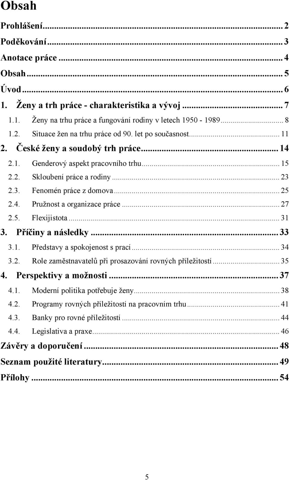 .. 27 2.5. Flexijistota... 31 3. Příčiny a následky... 33 3.1. Představy a spokojenost s prací... 34 3.2. Role zaměstnavatelů při prosazování rovných příležitostí... 35 4. Perspektivy a možnosti.