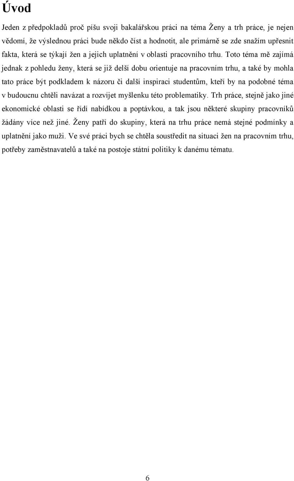 Toto téma mě zajímá jednak z pohledu ženy, která se již delší dobu orientuje na pracovním trhu, a také by mohla tato práce být podkladem k názoru či další inspiraci studentům, kteří by na podobné