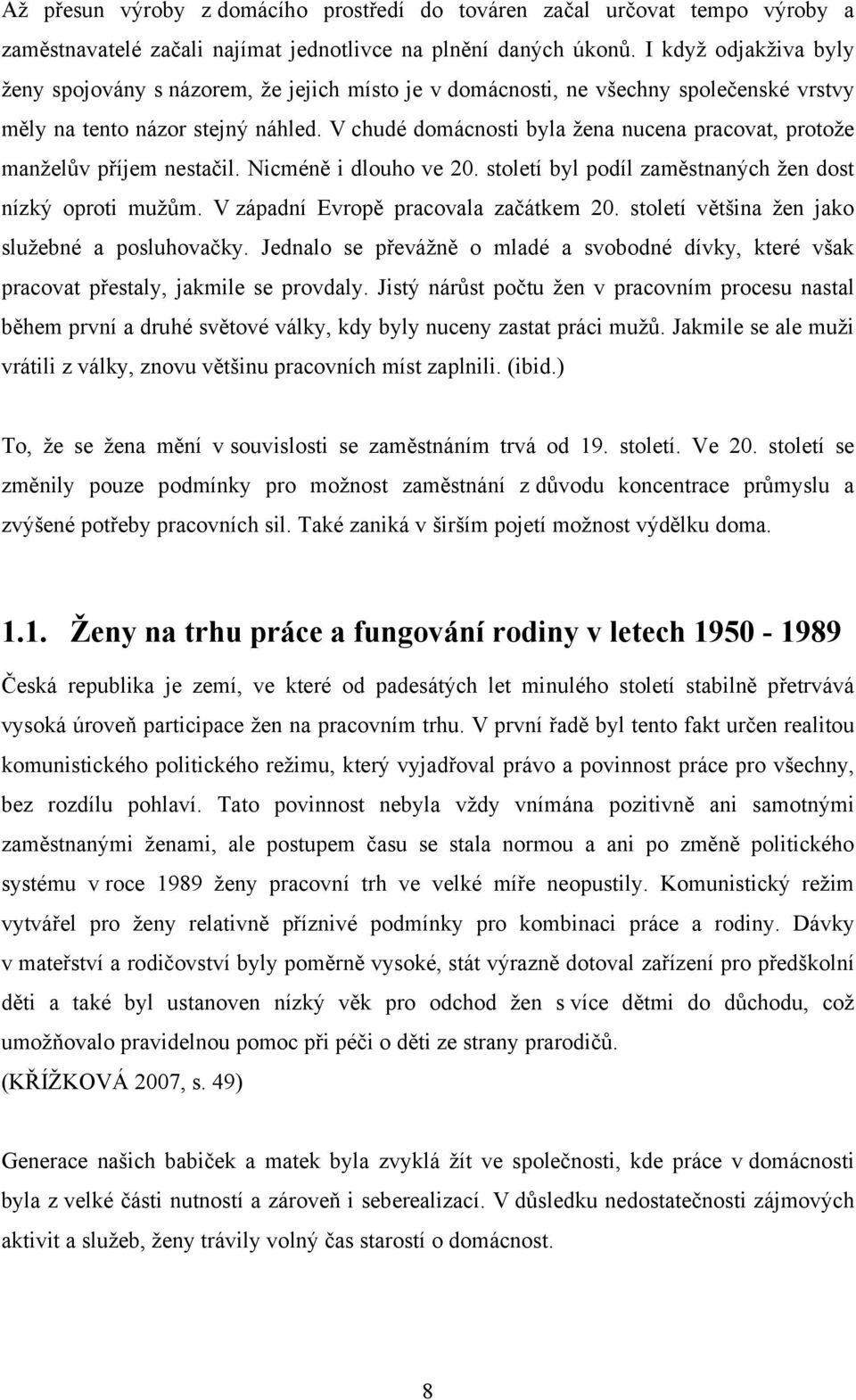 V chudé domácnosti byla žena nucena pracovat, protože manželův příjem nestačil. Nicméně i dlouho ve 20. století byl podíl zaměstnaných žen dost nízký oproti mužům.