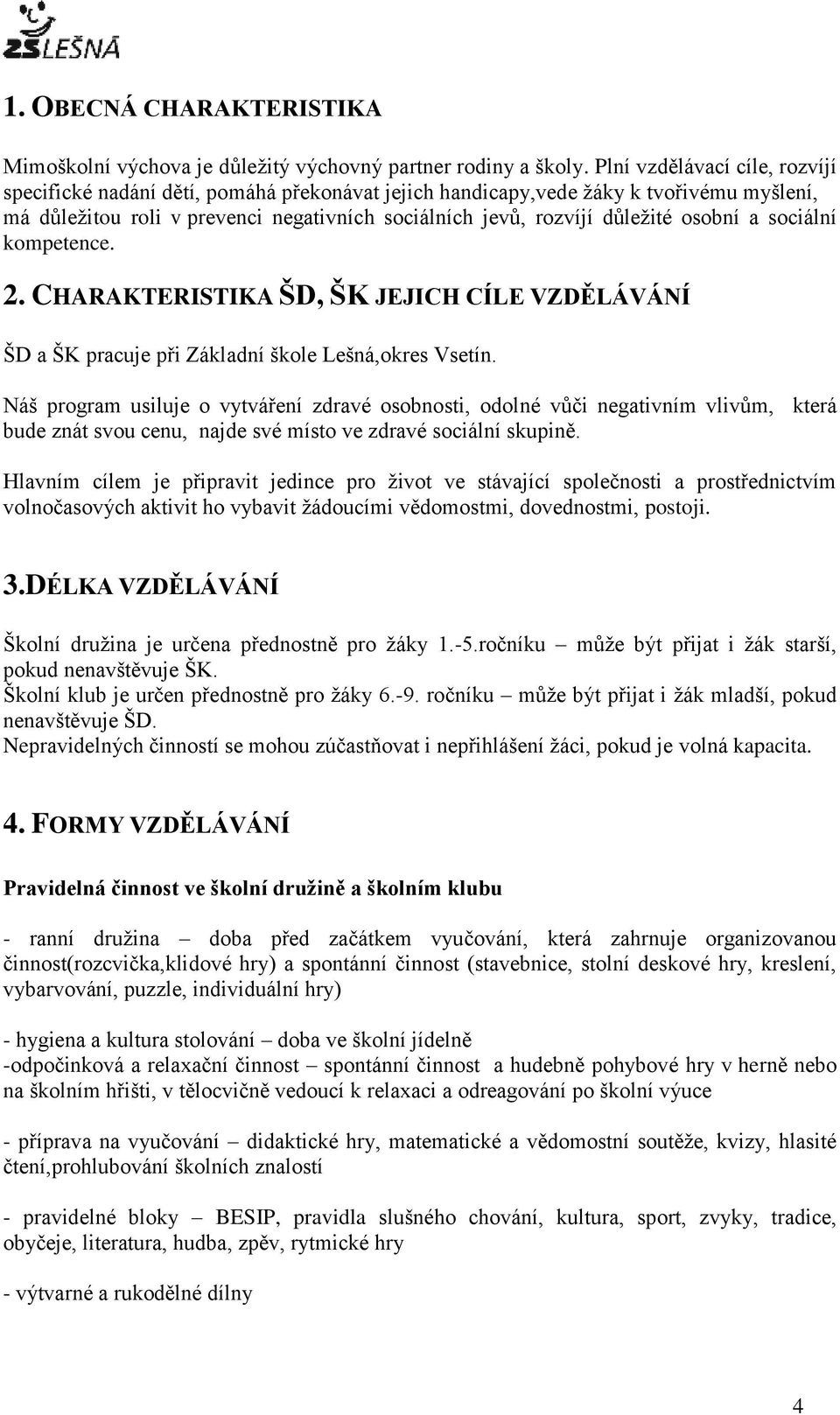 osobní a sociální kompetence. 2. CHARAKTERISTIKA ŠD, ŠK JEJICH CÍLE VZDĚLÁVÁNÍ ŠD a ŠK pracuje při Základní škole Lešná,okres Vsetín.