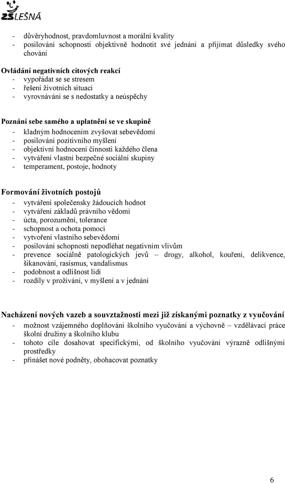 objektivní hodnocení činnosti každého člena - vytváření vlastní bezpečné sociální skupiny - temperament, postoje, hodnoty Formování životních postojů - vytváření společensky žádoucích hodnot -