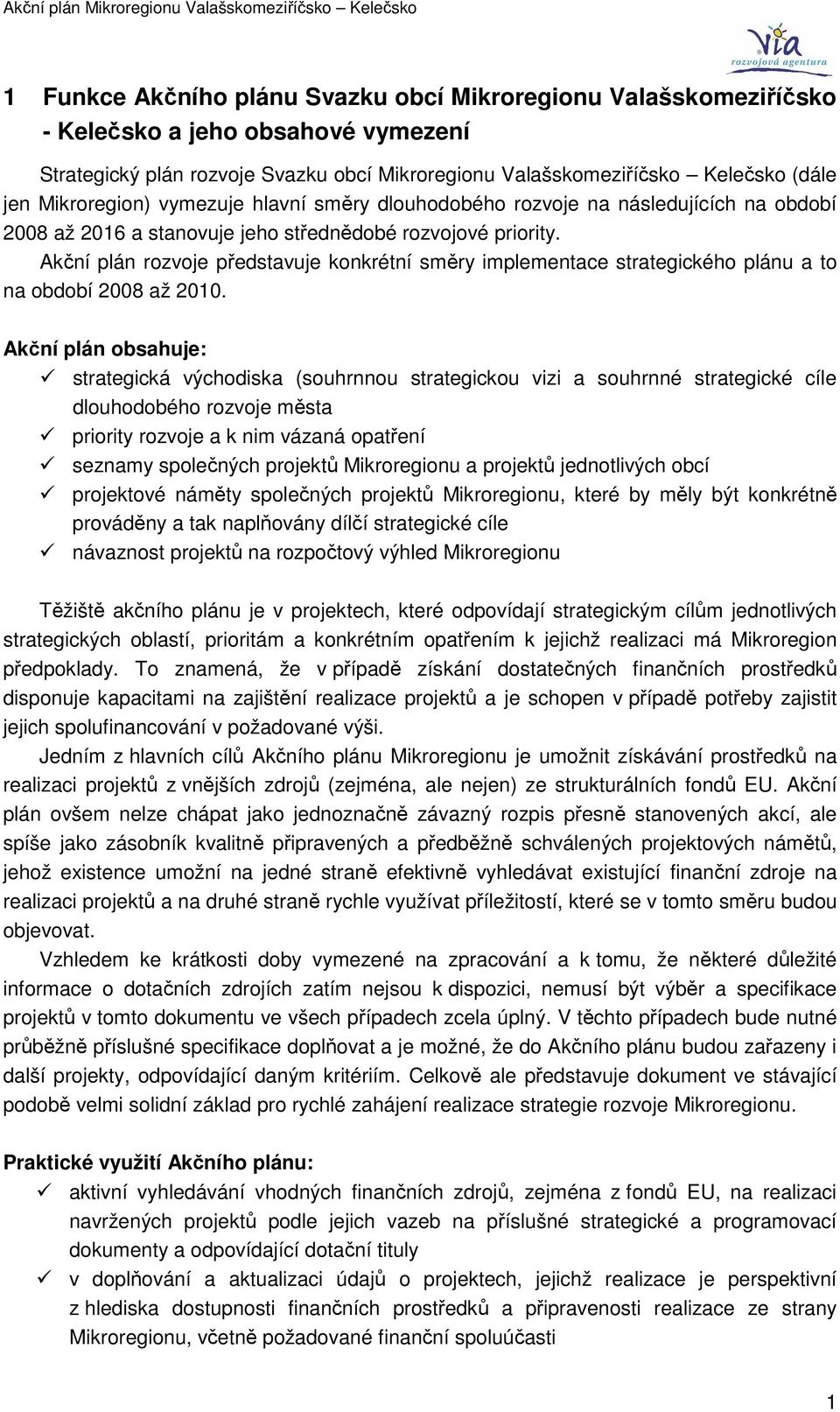 Akční plán rozvoje představuje konkrétní směry implementace strategického plánu a to na období 2008 až 2010.