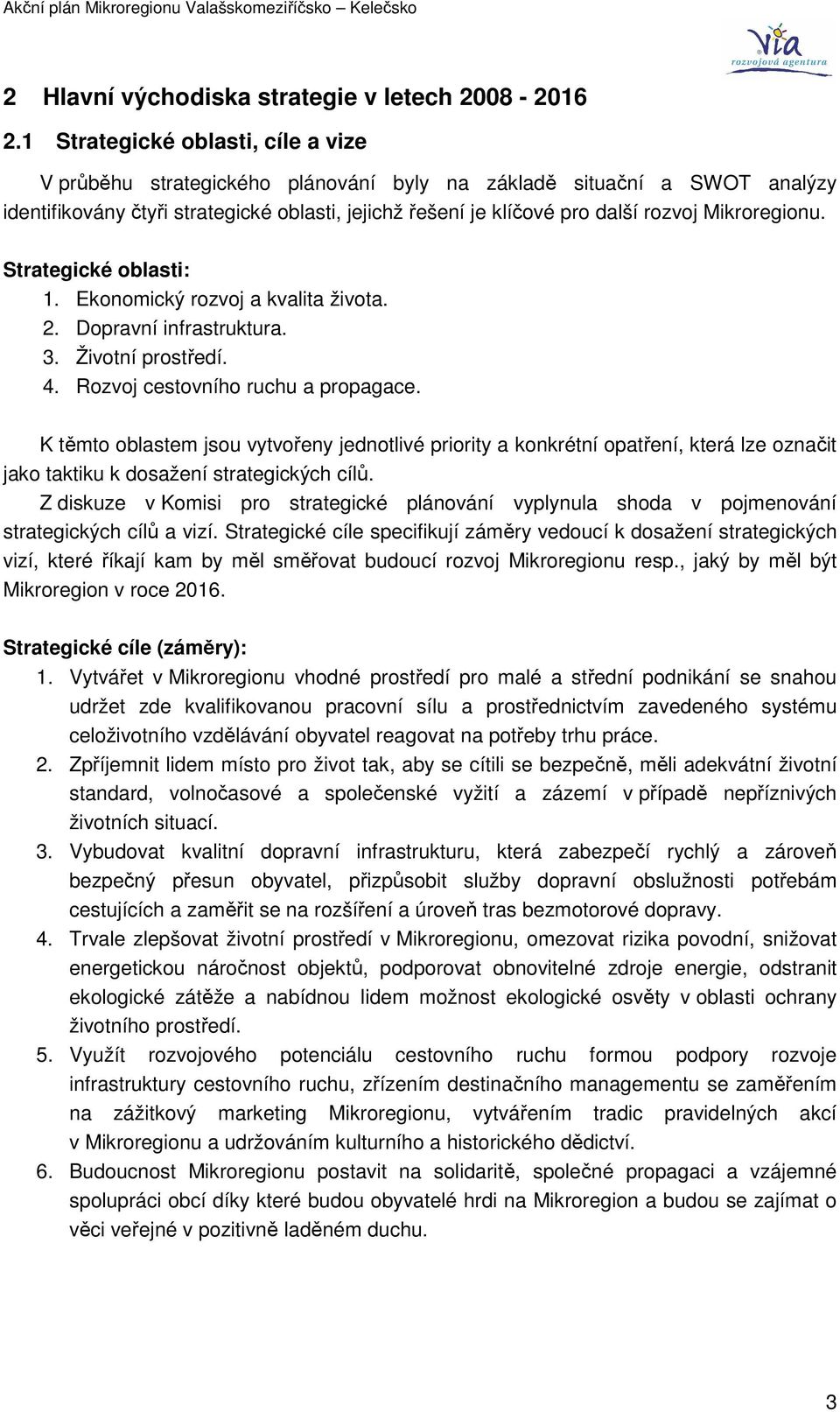 Mikroregionu. Strategické oblasti: 1. Ekonomický rozvoj a kvalita života. 2. Dopravní infrastruktura. 3. Životní prostředí. 4. Rozvoj cestovního ruchu a propagace.