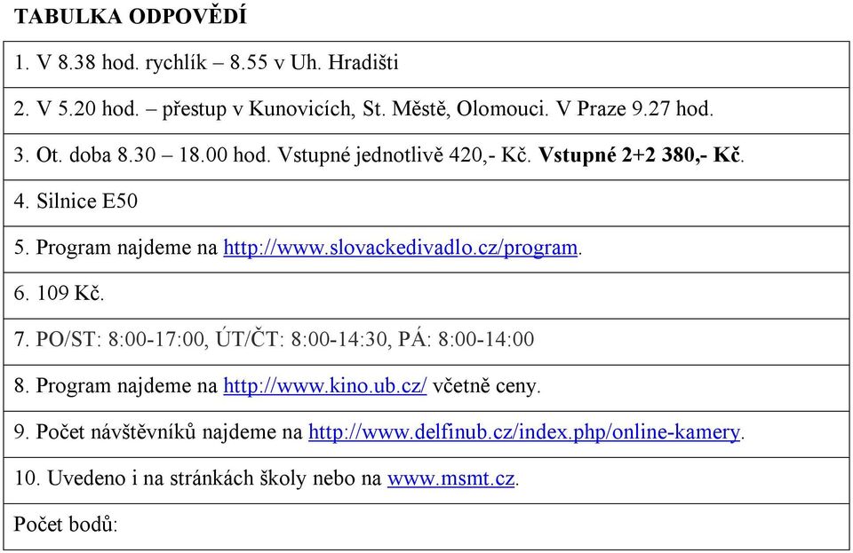 slovackedivadlo.cz/program. 6. 109 Kč. PO/ST: 8:00-17:00, ÚT/ČT: 8:00-14:30, PÁ: 8:00-14:00 8. Program najdeme na http://www.kino.ub.