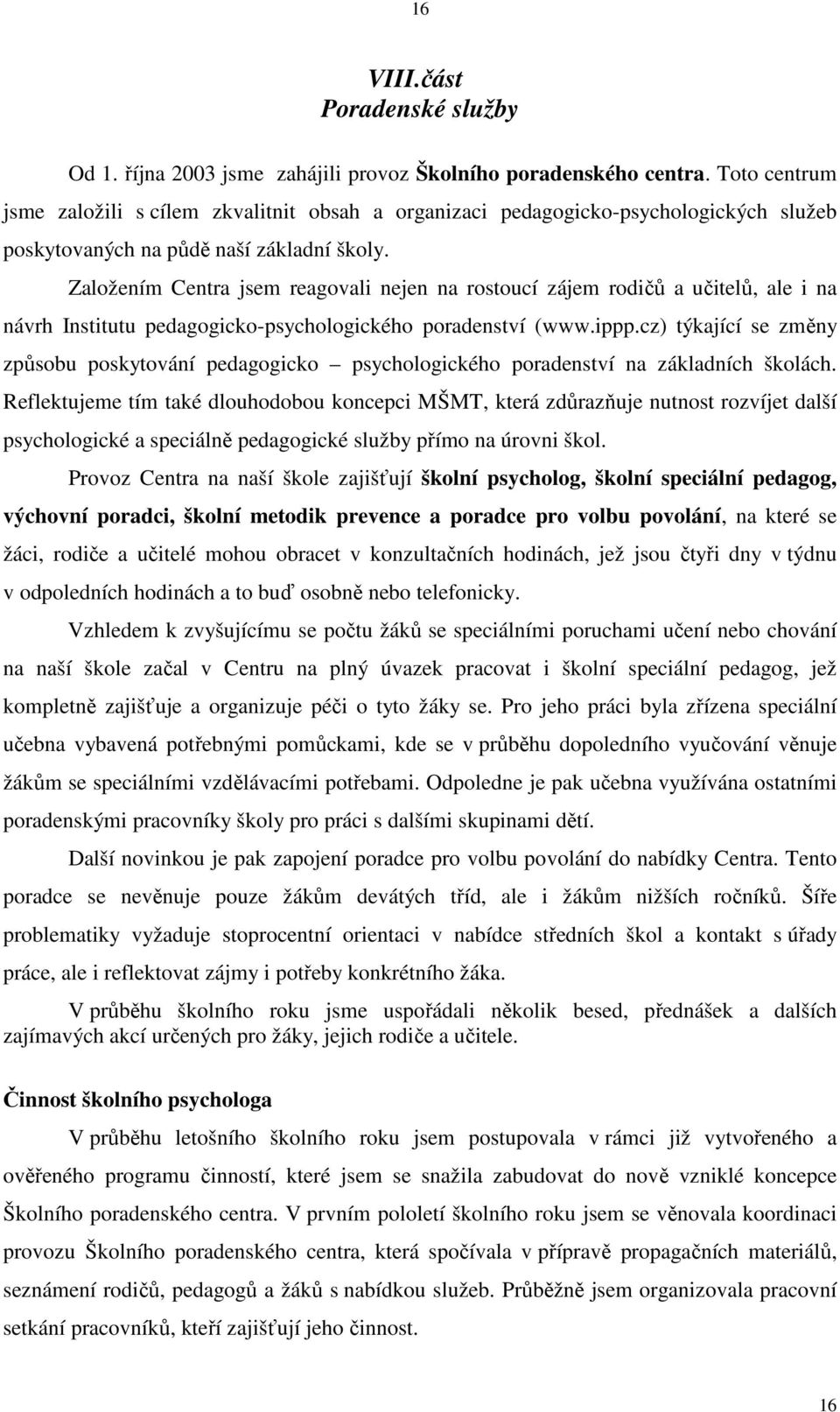 Založením Centra jsem reagovali nejen na rostoucí zájem rodičů a učitelů, ale i na návrh Institutu pedagogicko-psychologického poradenství (www.ippp.