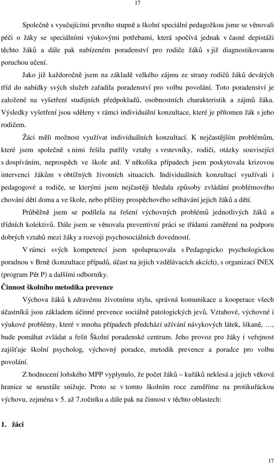 Jako již každoročně jsem na základě velkého zájmu ze strany rodičů žáků devátých tříd do nabídky svých služeb zařadila poradenství pro volbu povolání.