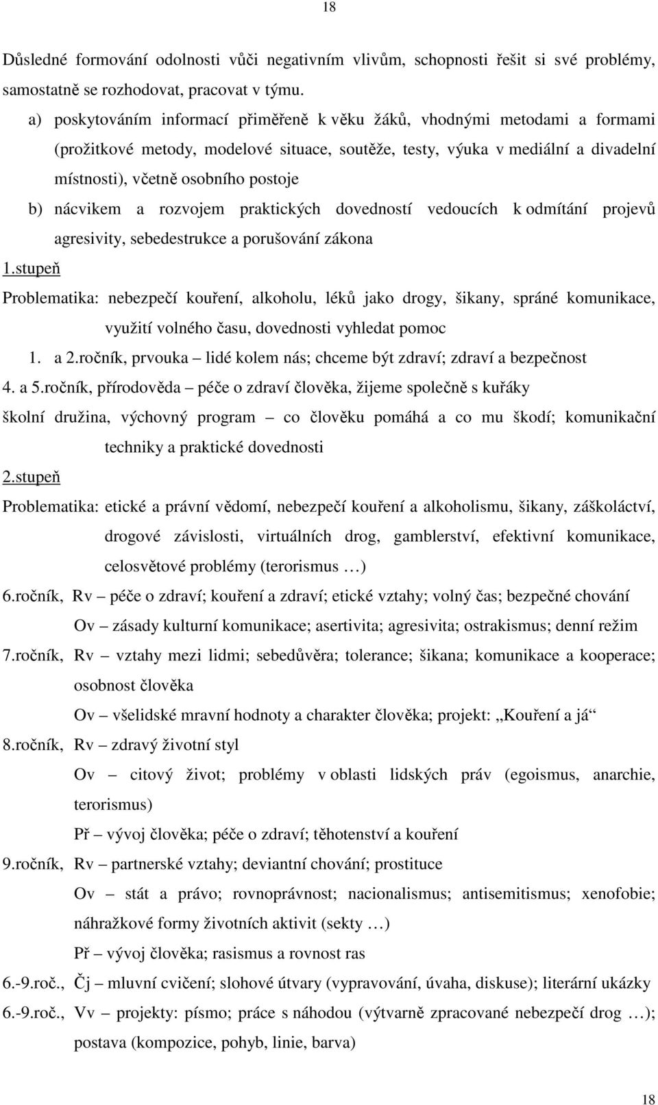 nácvikem a rozvojem praktických dovedností vedoucích k odmítání projevů agresivity, sebedestrukce a porušování zákona 1.