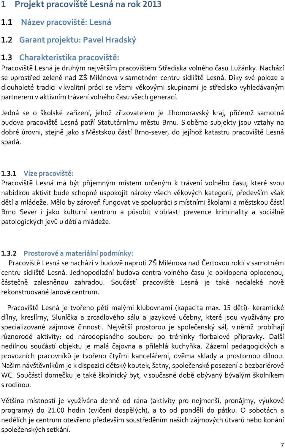 Díky své poloze a dlouholeté tradici v kvalitní práci se všemi věkovými skupinami je středisko vyhledávaným partnerem v aktivním trávení volného času všech generací.