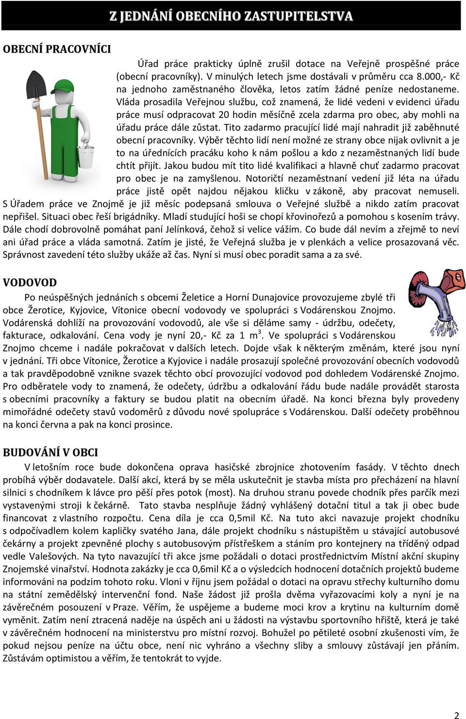 Vláda prosadila Veřejnou službu, což znamená, že lidé vedeni v evidenci úřadu práce musí odpracovat 20 hodin měsíčně zcela zdarma pro obec, aby mohli na úřadu práce dále zůstat.