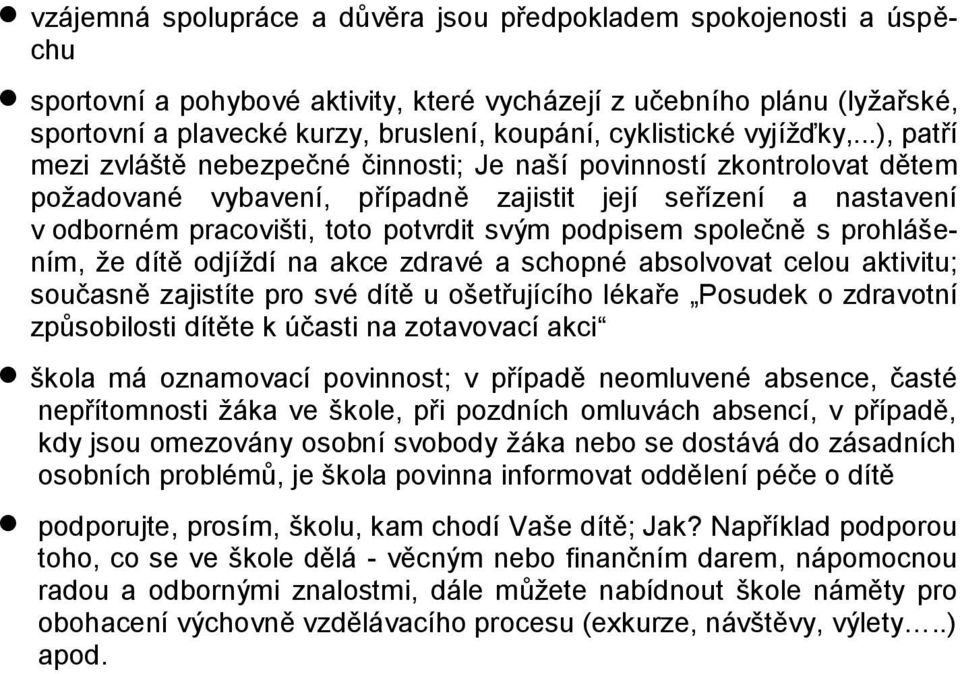 ..), patří mezi zvláště nebezpečné činnosti; Je naší povinností zkontrolovat dětem požadované vybavení, případně zajistit její seřízení a nastavení v odborném pracovišti, toto potvrdit svým podpisem