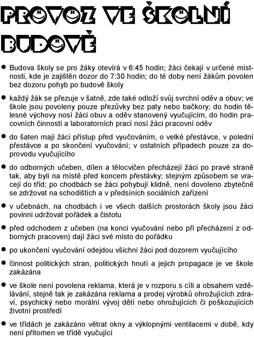 vyučujícím, do hodin pracovních činností a laboratorních prací nosí žáci pracovní oděv do šaten mají žáci přístup před vyučováním, o velké přestávce, v polední přestávce a po skončení vyučování; v