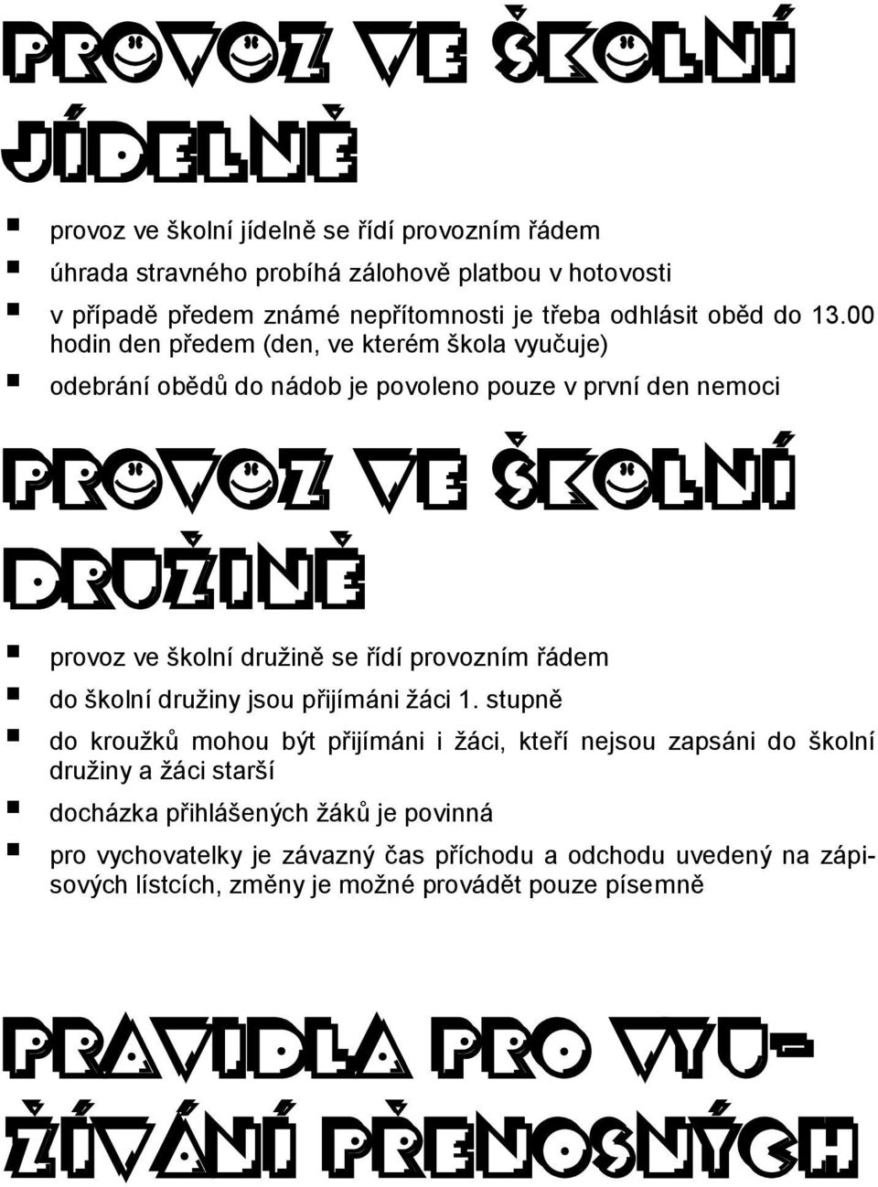 00 hodin den předem (den, ve kterém škola vyučuje) odebrání obědů do nádob je povoleno pouze v první den nemoci PROVOZ VE ŠKOLNÍ DRUŽINĚ provoz ve školní družině se řídí