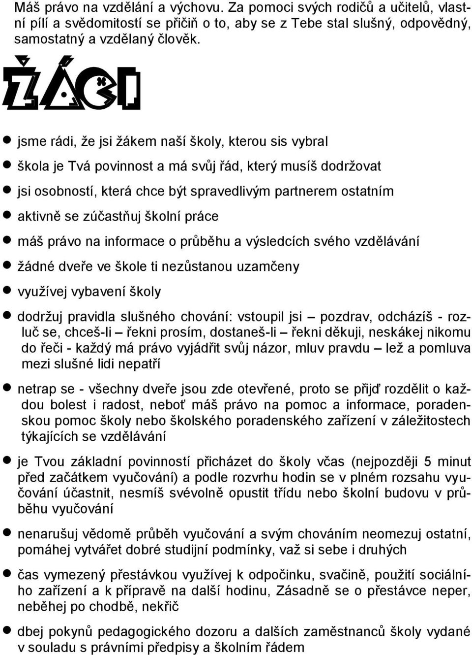 zúčastňuj školní práce máš právo na informace o průběhu a výsledcích svého vzdělávání žádné dveře ve škole ti nezůstanou uzamčeny využívej vybavení školy dodržuj pravidla slušného chování: vstoupil