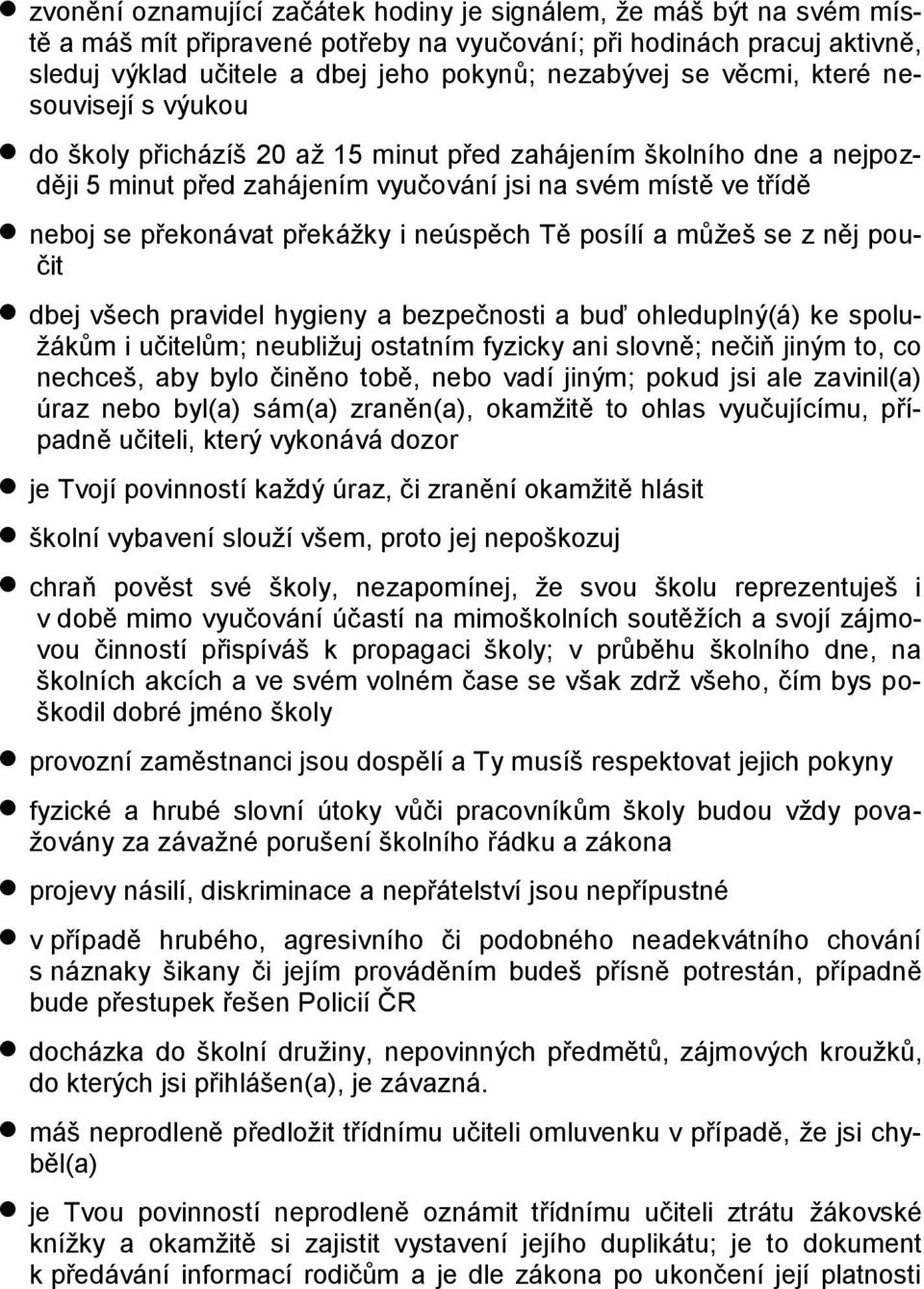 neúspěch Tě posílí a můžeš se z něj poučit dbej všech pravidel hygieny a bezpečnosti a buď ohleduplný(á) ke spolužákům i učitelům; neubližuj ostatním fyzicky ani slovně; nečiň jiným to, co nechceš,