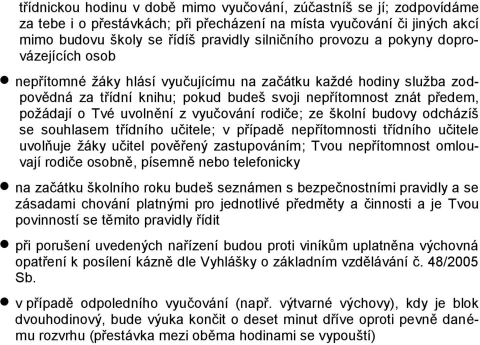 vyučování rodiče; ze školní budovy odcházíš se souhlasem třídního učitele; v případě nepřítomnosti třídního učitele uvolňuje žáky učitel pověřený zastupováním; Tvou nepřítomnost omlouvají rodiče