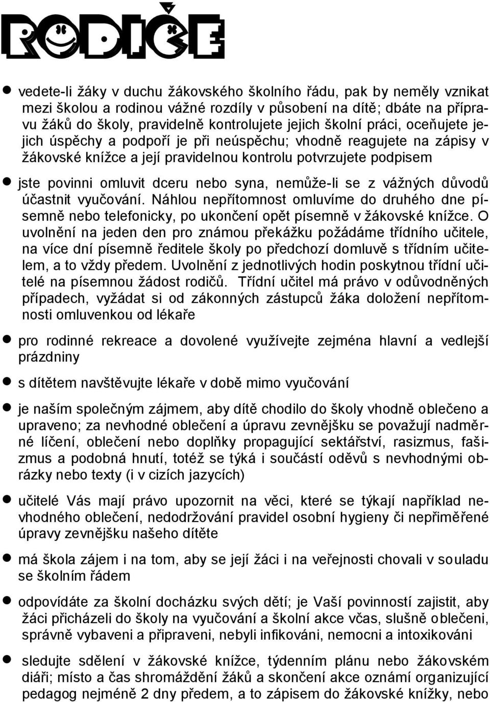 nemůže-li se z vážných důvodů účastnit vyučování. Náhlou nepřítomnost omluvíme do druhého dne písemně nebo telefonicky, po ukončení opět písemně v žákovské knížce.