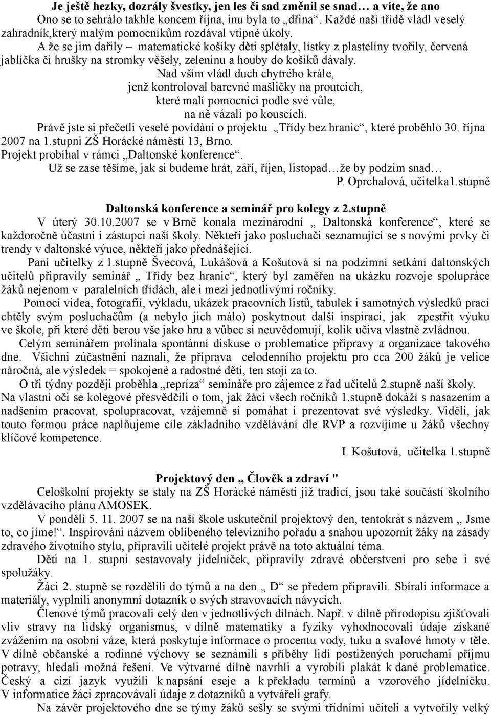 A že se jim dařily matematické košíky děti splétaly, lístky z plastelíny tvořily, červená jablíčka či hrušky na stromky věšely, zeleninu a houby do košíků dávaly.