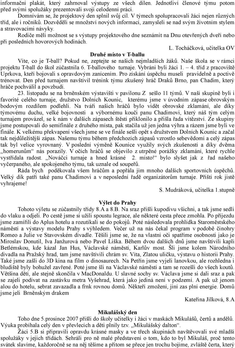 Rodiče měli možnost se s výstupy projektového dne seznámit na Dnu otevřených dveří nebo při posledních hovorových hodinách. L. Tocháčková, učitelka OV Druhé místo v T-ballu Víte, co je T-ball?