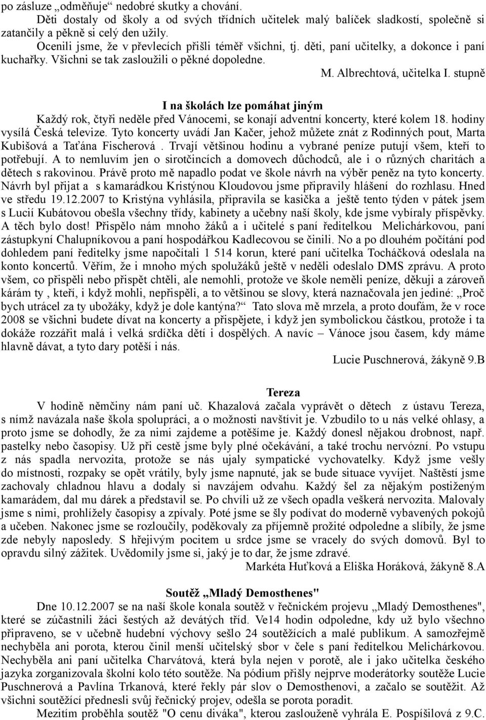 stupně I na školách lze pomáhat jiným Každý rok, čtyři neděle před Vánocemi, se konají adventní koncerty, které kolem 18. hodiny vysílá Česká televize.