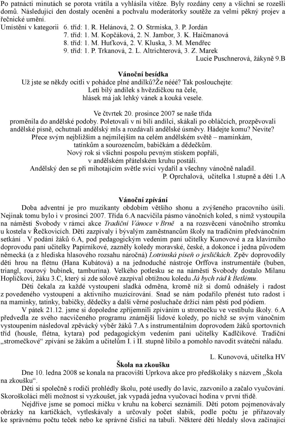 Kopčáková, 2. N. Jambor, 3. K. Haičmanová 8. tříd: 1. M. Huťková, 2. V. Kluska, 3. M. Mendřec 9. tříd: 1. P. Trkanová, 2. L. Altrichterová, 3. Z. Marek Lucie Puschnerová, žákyně 9.