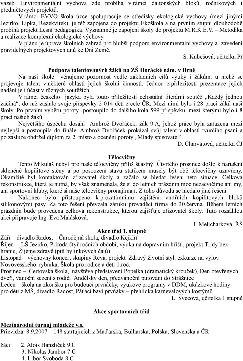 pedagogika. Významné je zapojení školy do projektu M.R.K.E.V. Metodika a realizace komplexní ekologické výchovy.