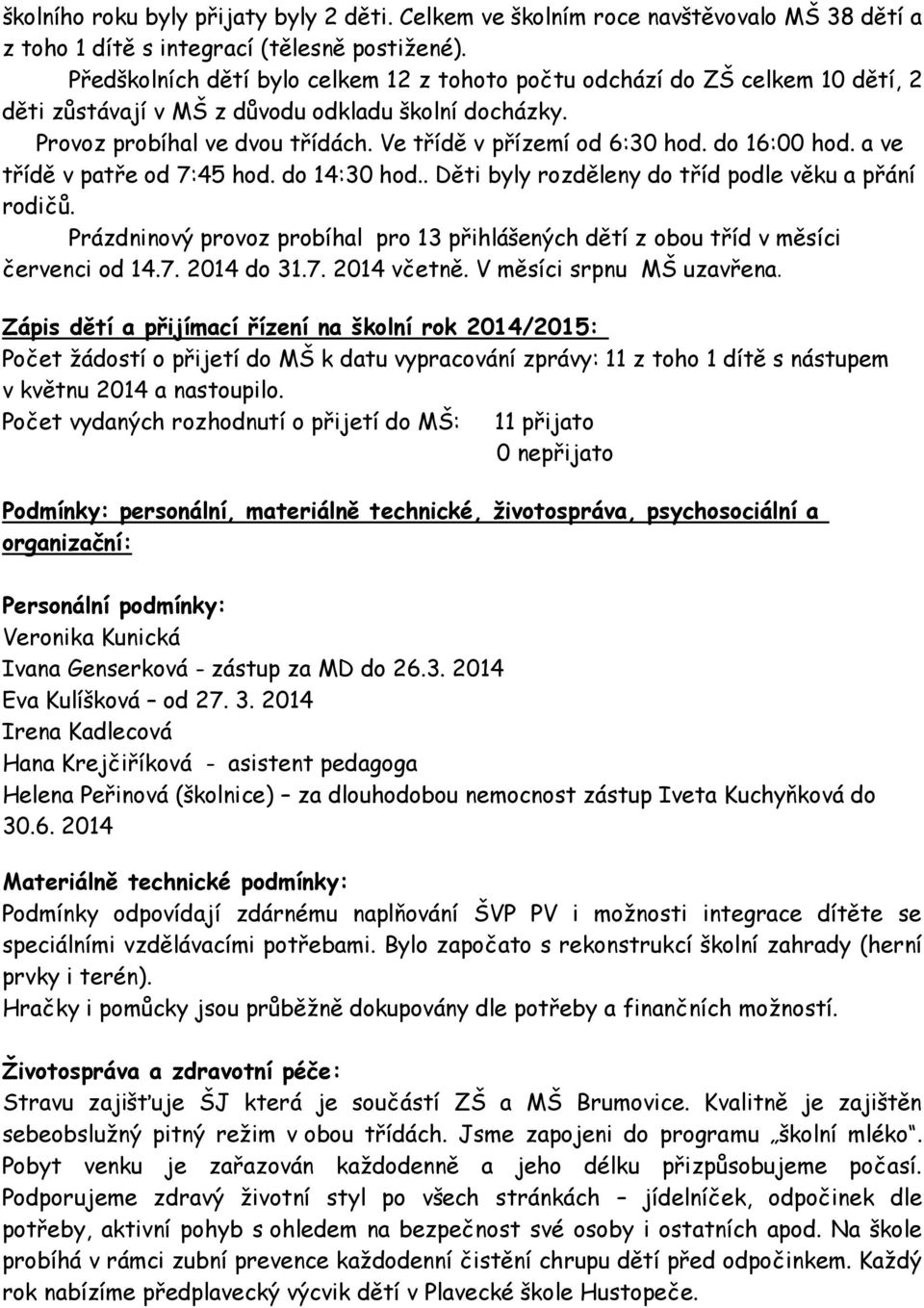 do 16:00 hod. a ve třídě v patře od 7:45 hod. do 14:30 hod.. Děti byly rozděleny do tříd podle věku a přání rodičů.