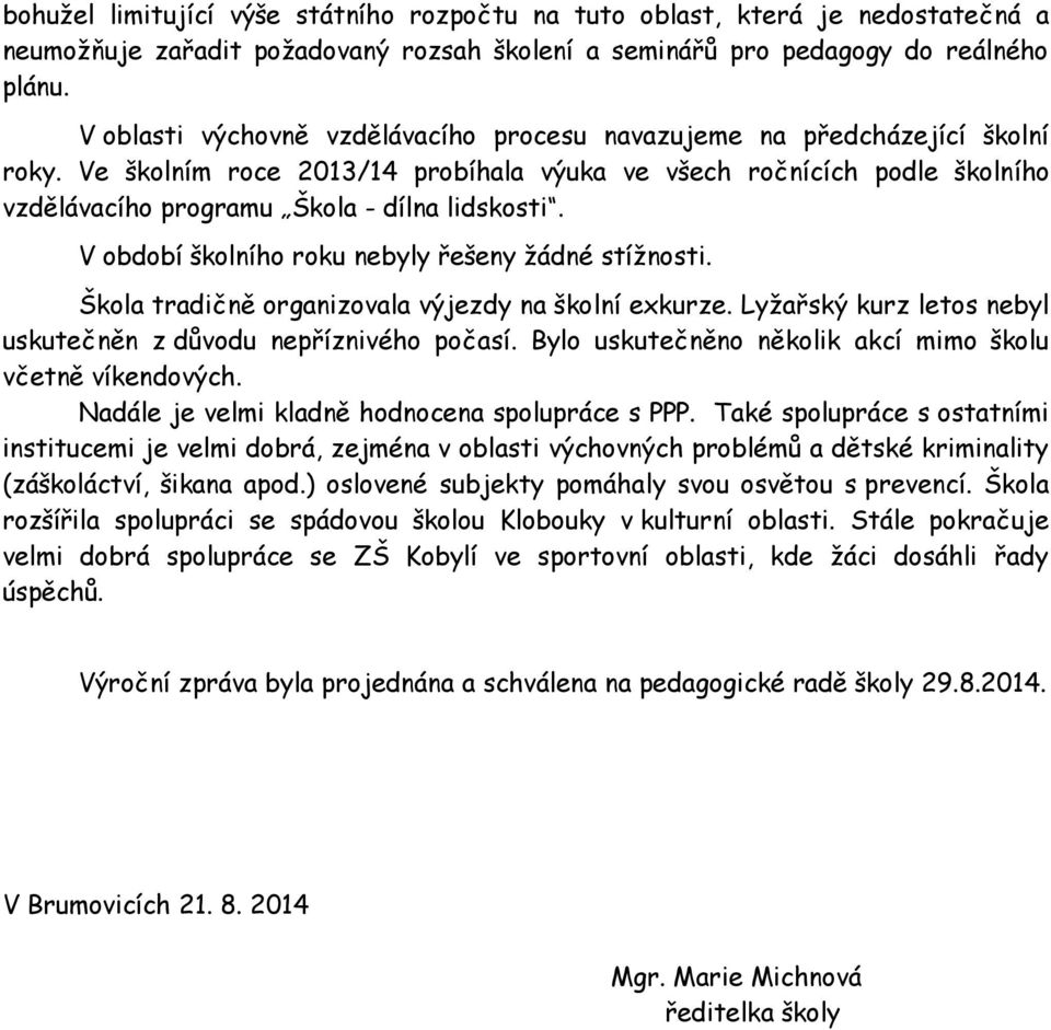 Ve školním roce 2013/14 probíhala výuka ve všech ročnících podle školního vzdělávacího programu Škola - dílna lidskosti. V období školního roku nebyly řešeny žádné stížnosti.