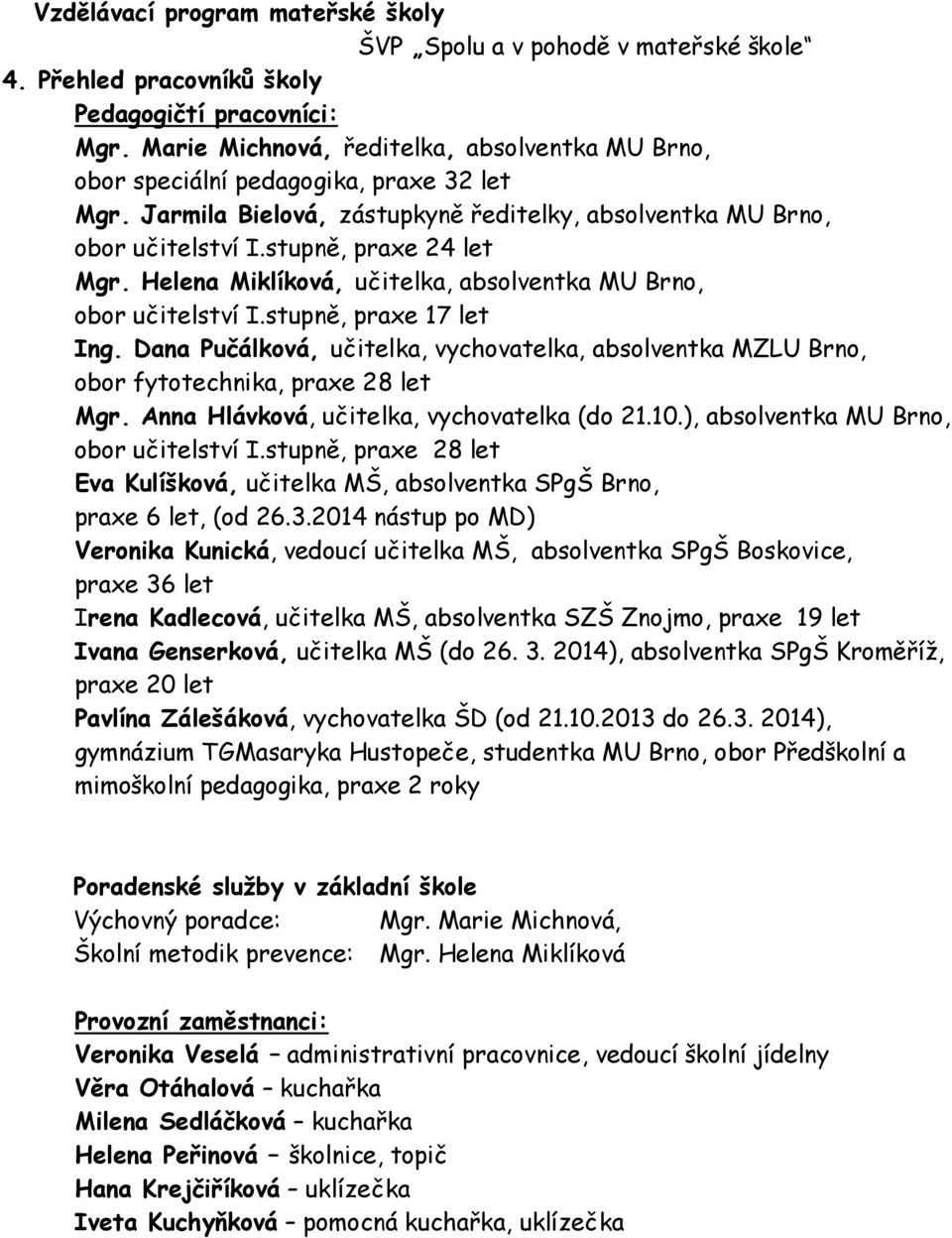 Helena Miklíková, učitelka, absolventka MU Brno, obor učitelství I.stupně, praxe 17 let Ing. Dana Pučálková, učitelka, vychovatelka, absolventka MZLU Brno, obor fytotechnika, praxe 28 let Mgr.