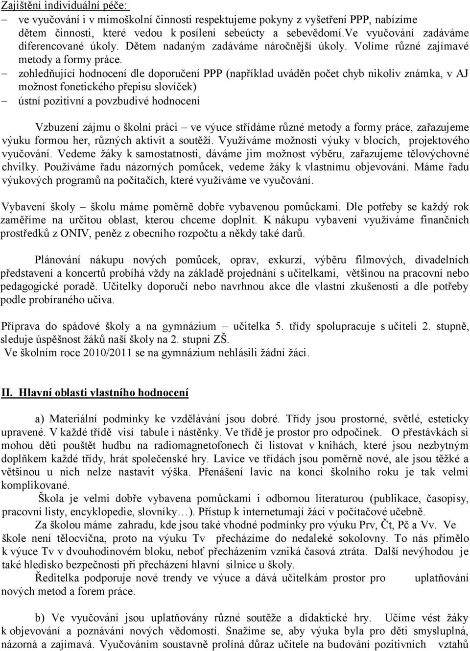 zohledňující hodnocení dle doporučení PPP (například uváděn počet chyb nikoliv známka, v AJ možnost fonetického přepisu slovíček) ústní pozitivní a povzbudivé hodnocení Vzbuzení zájmu o školní práci